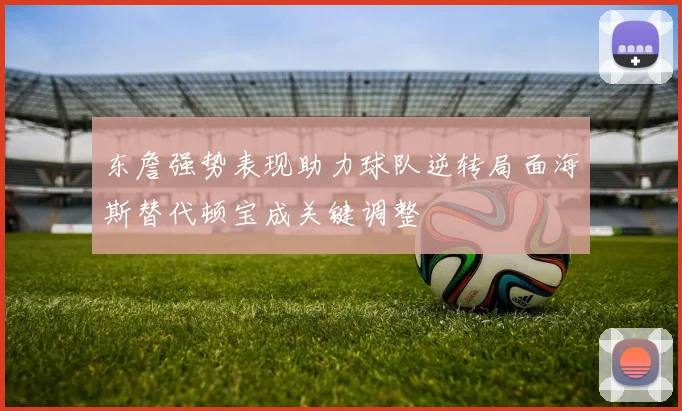 东詹强势表现助力球队逆转局面海斯替代顿宝成关键调整